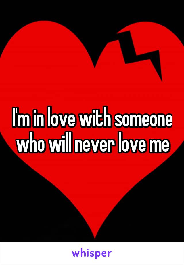 I'm in love with someone who will never love me