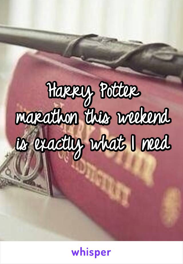 Harry Potter marathon this weekend is exactly what I need 