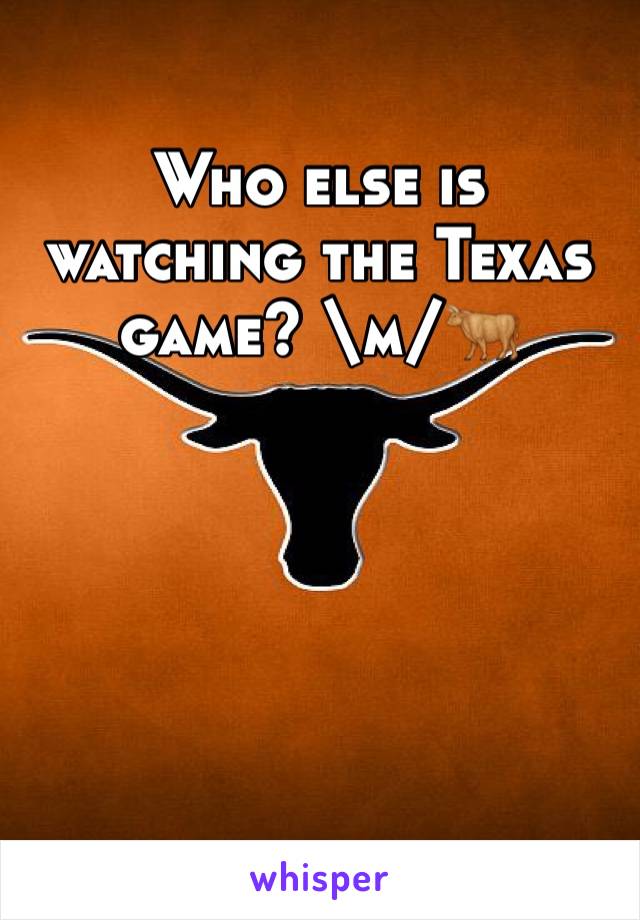 Who else is watching the Texas game? \m/🐂