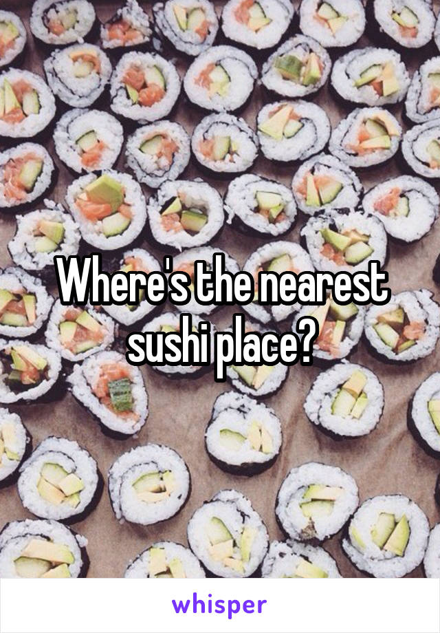 Where's the nearest sushi place?