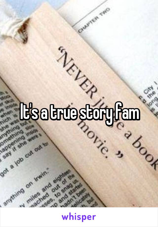It's a true story fam
