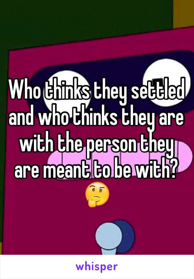 Who thinks they settled and who thinks they are with the person they are meant to be with?🤔