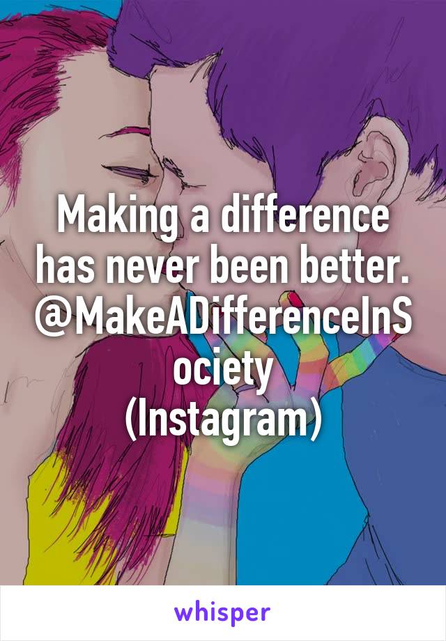 Making a difference has never been better. @MakeADifferenceInSociety
(Instagram)