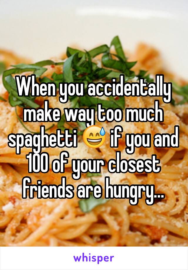 When you accidentally make way too much spaghetti 😅 if you and 100 of your closest friends are hungry...