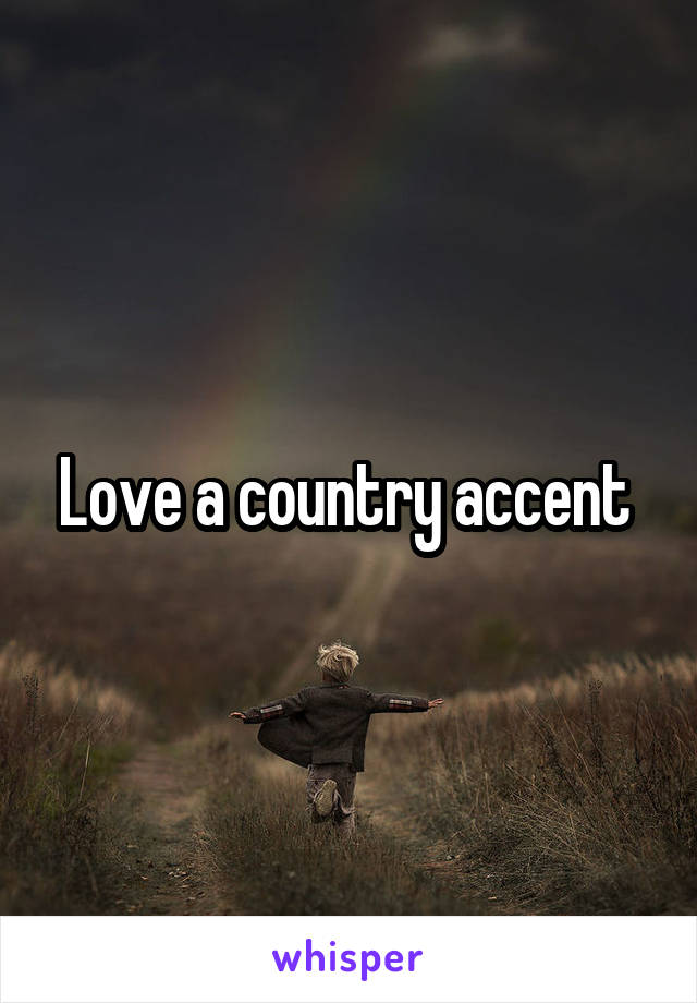 Love a country accent 