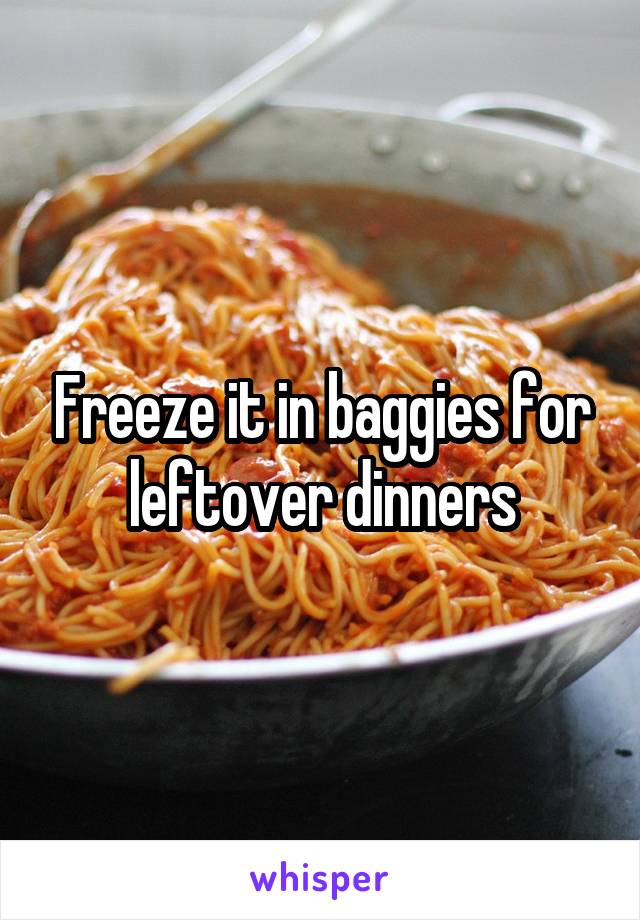 Freeze it in baggies for leftover dinners