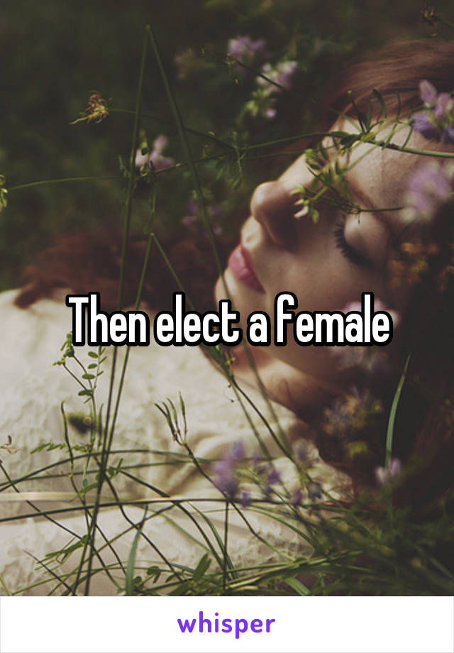 Then elect a female