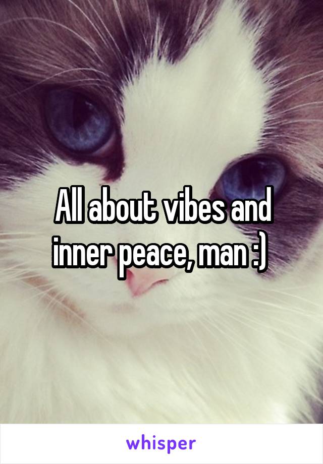 All about vibes and inner peace, man :) 