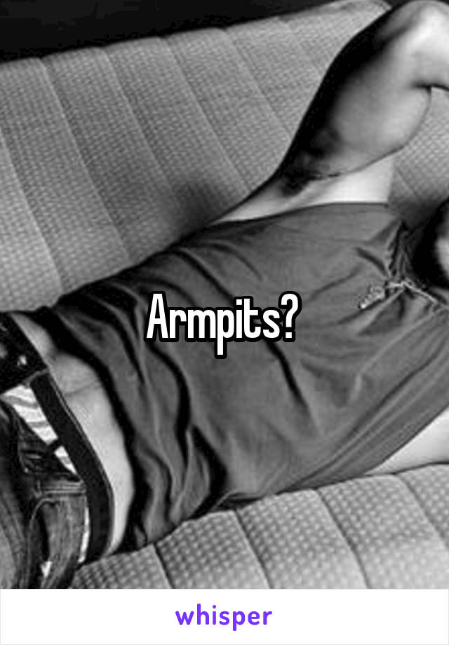 Armpits? 