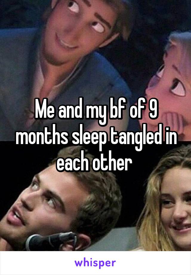 Me and my bf of 9 months sleep tangled in each other 