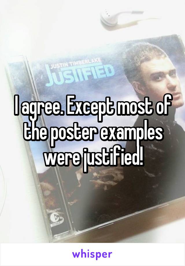 I agree. Except most of the poster examples were justified!