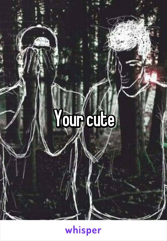 Your cute