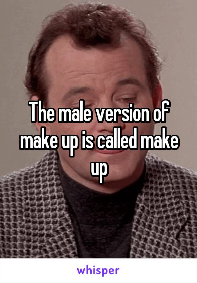 The male version of make up is called make up