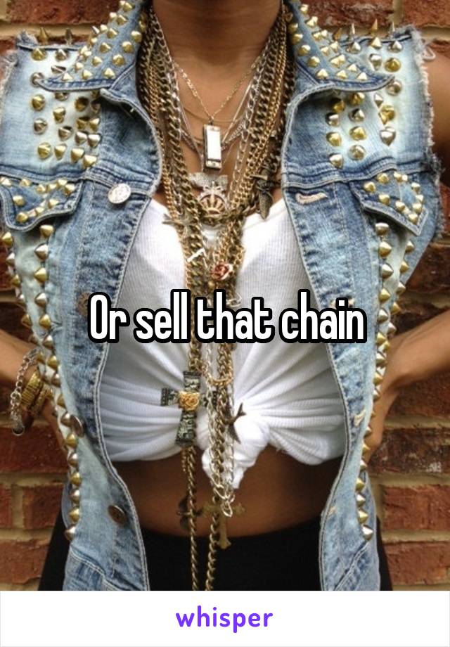 Or sell that chain