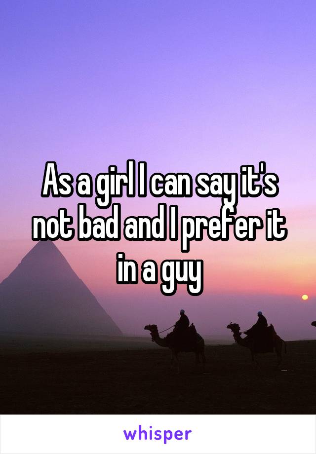 As a girl I can say it's not bad and I prefer it in a guy