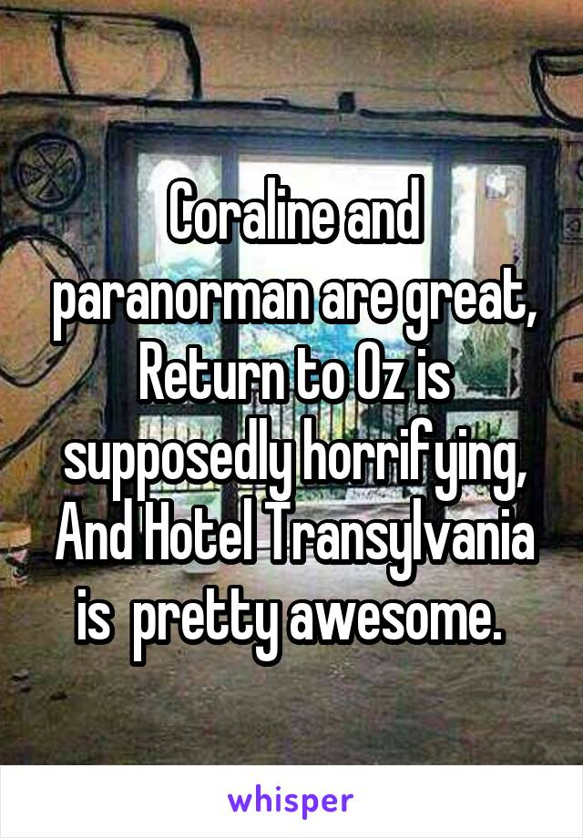Coraline and paranorman are great, Return to Oz is supposedly horrifying,
And Hotel Transylvania is  pretty awesome. 