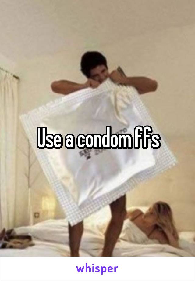 Use a condom ffs