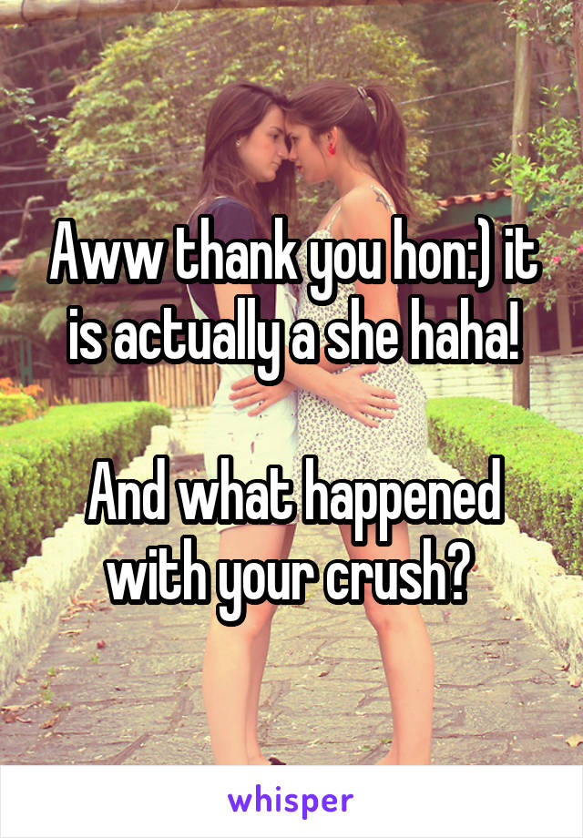 Aww thank you hon:) it is actually a she haha!

And what happened with your crush? 