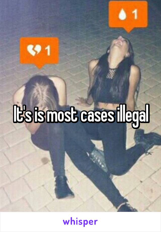 It's is most cases illegal