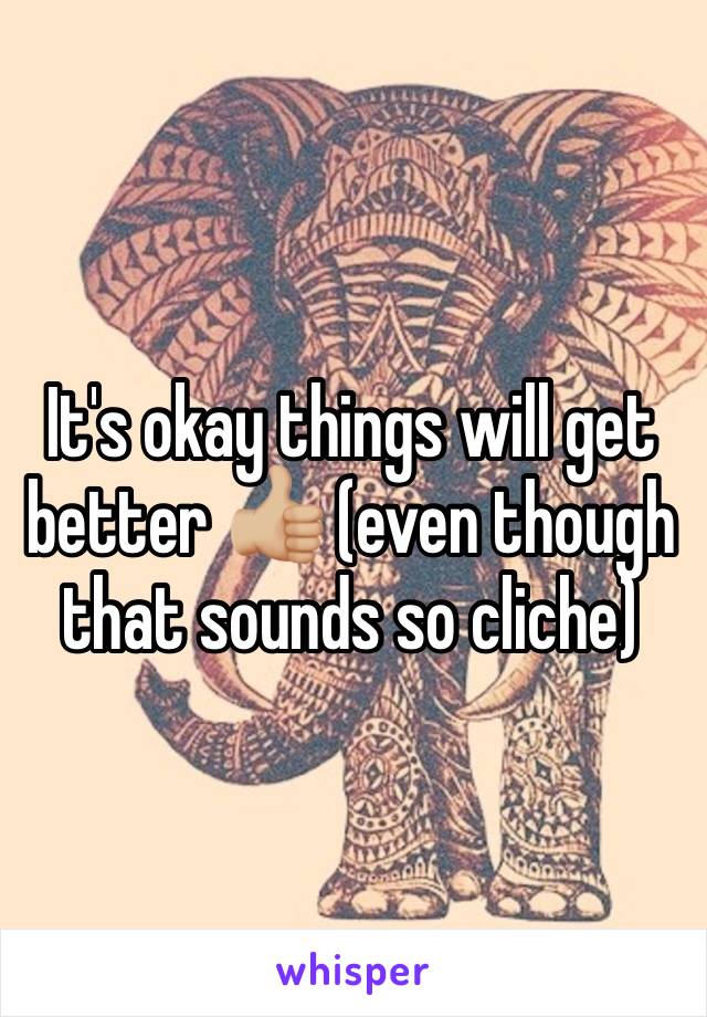 It's okay things will get better 👍🏼 (even though that sounds so cliche)