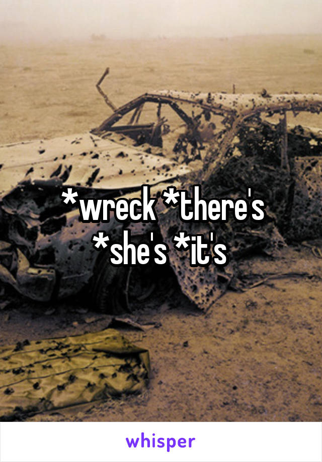 *wreck *there's *she's *it's 