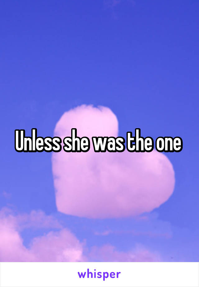Unless she was the one 