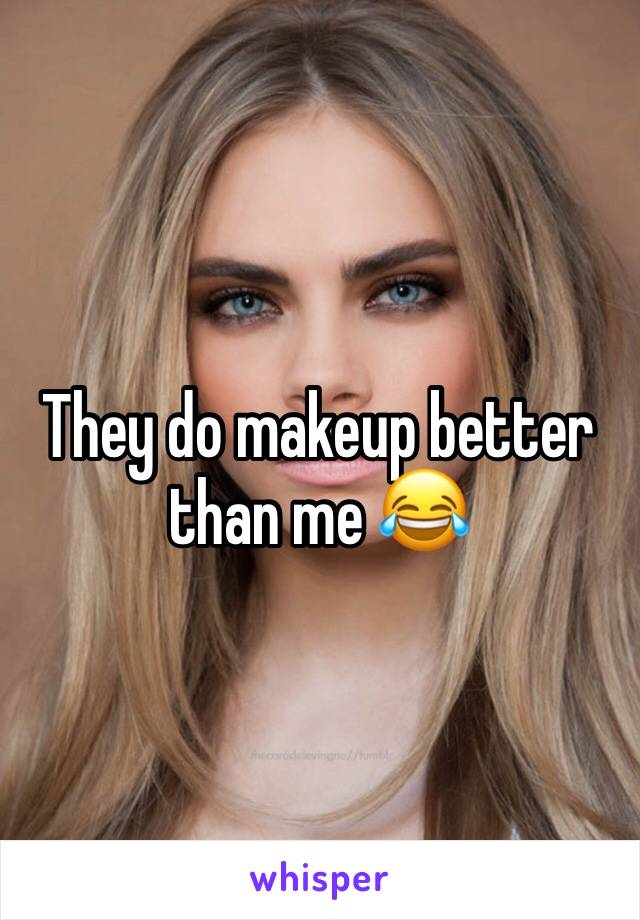 They do makeup better than me 😂
