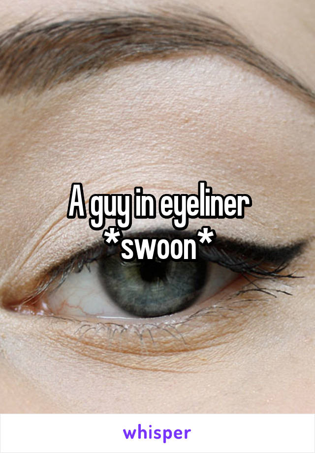 A guy in eyeliner *swoon*