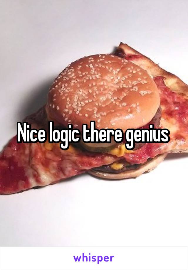 Nice logic there genius 