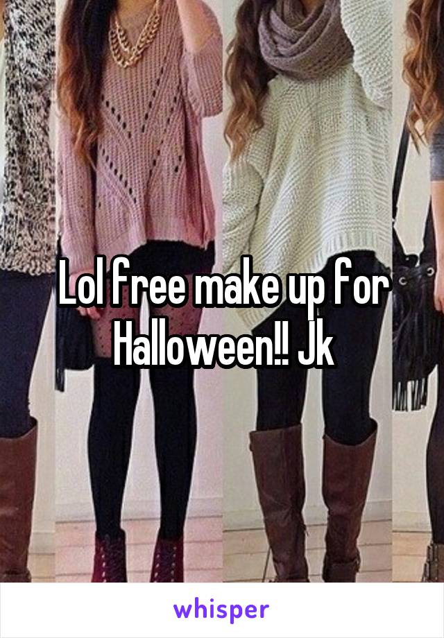 Lol free make up for Halloween!! Jk