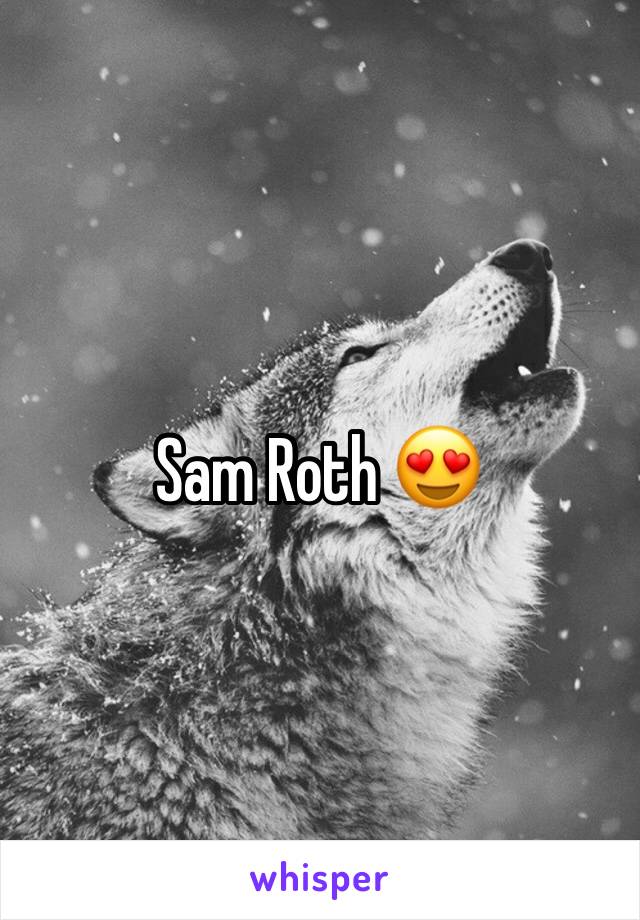Sam Roth 😍
