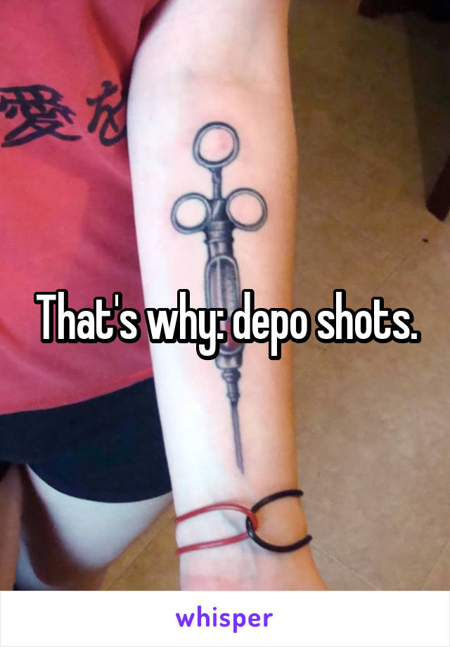 That's why: depo shots.