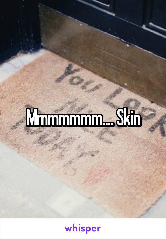 Mmmmmmm.... Skin