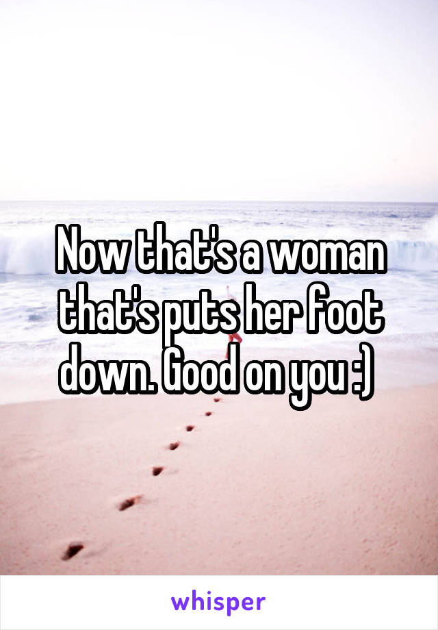 Now that's a woman that's puts her foot down. Good on you :) 