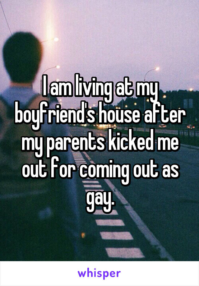 I am living at my boyfriend's house after my parents kicked me out for coming out as gay.