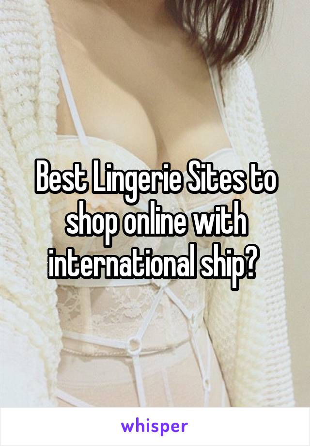 Best Lingerie Sites to shop online with international ship? 