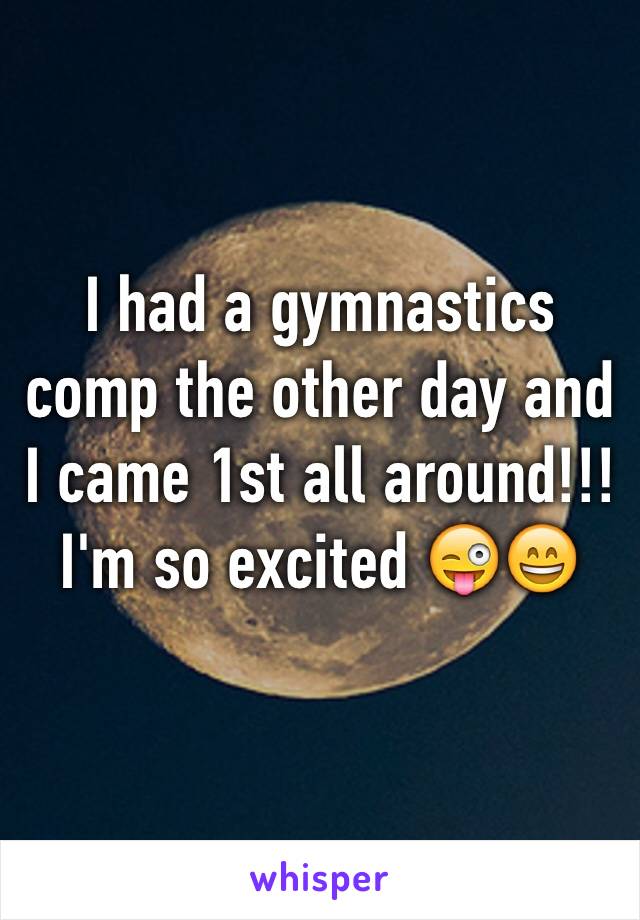 I had a gymnastics comp the other day and I came 1st all around!!! I'm so excited 😜😄