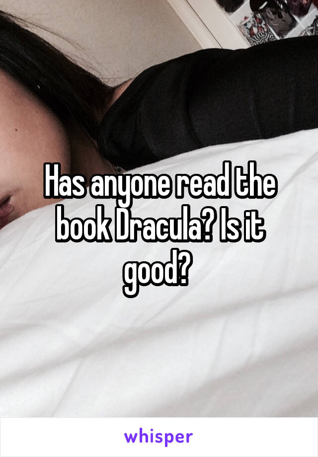 Has anyone read the book Dracula? Is it good? 