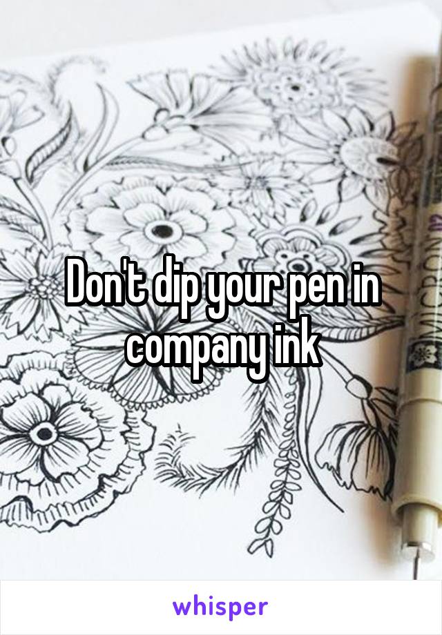 Don't dip your pen in company ink