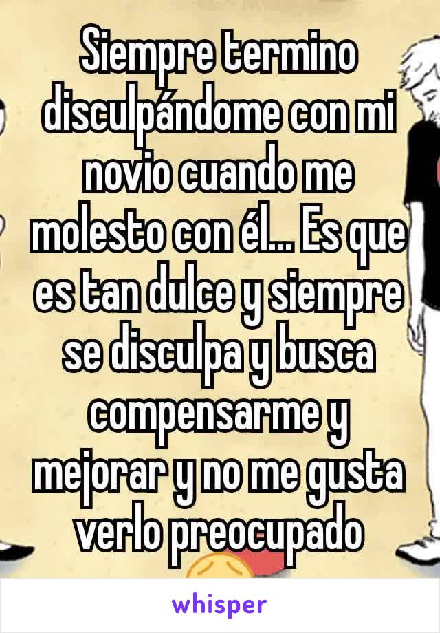 Siempre termino disculpándome con mi novio cuando me molesto con él... Es que es tan dulce y siempre se disculpa y busca compensarme y mejorar y no me gusta verlo preocupado
😖