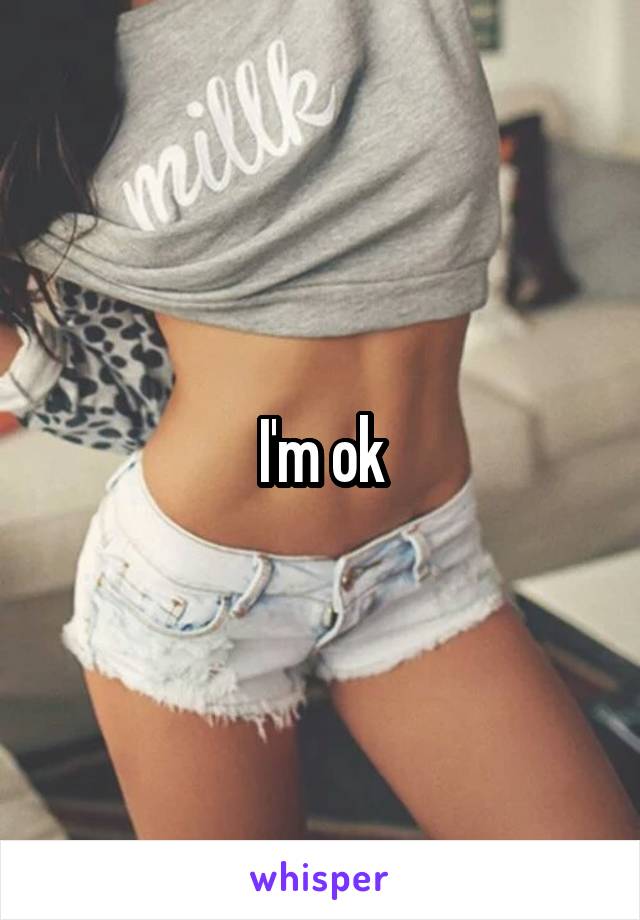 I'm ok