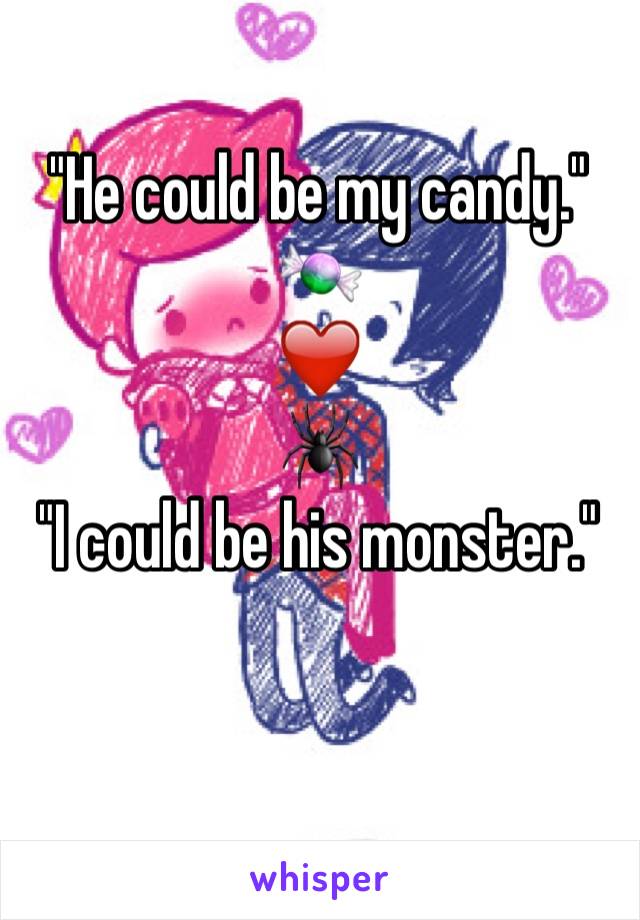"He could be my candy."
🍬
❤️
🕷
"I could be his monster."