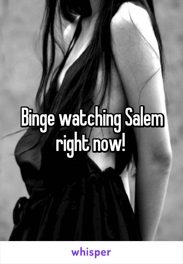 Binge watching Salem right now! 