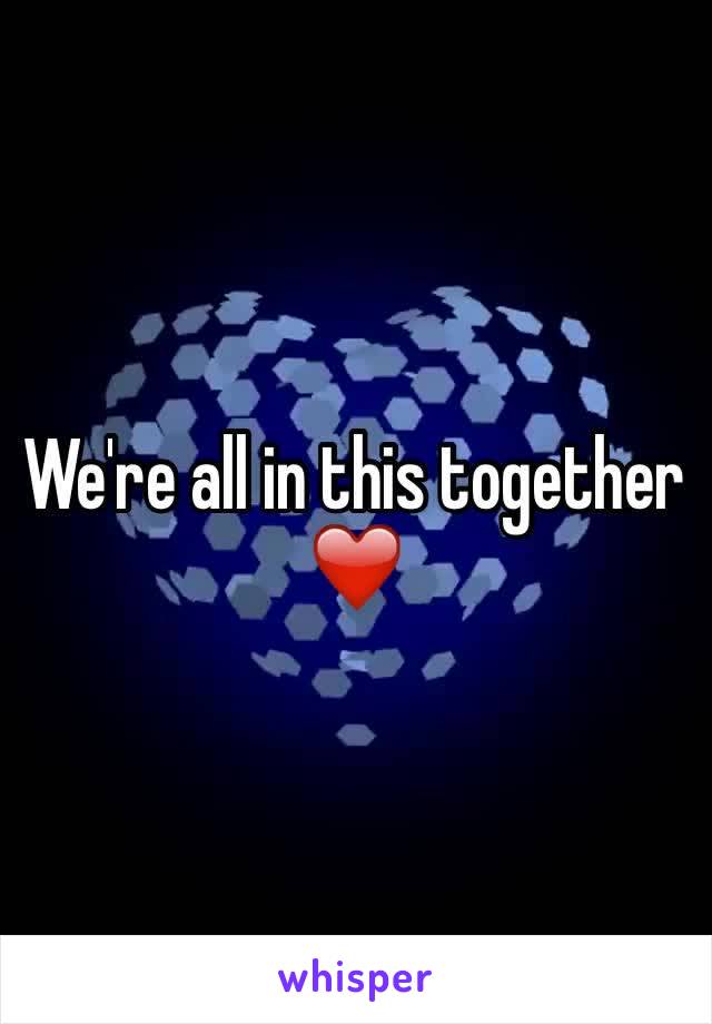 We're all in this together ❤️