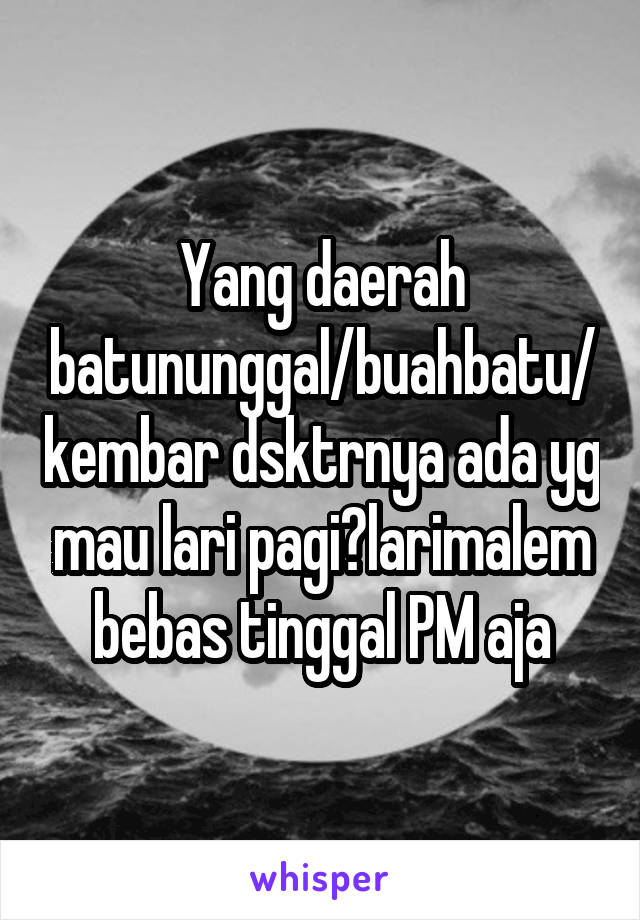 Yang daerah batununggal/buahbatu/kembar dsktrnya ada yg mau lari pagi?larimalem bebas tinggal PM aja