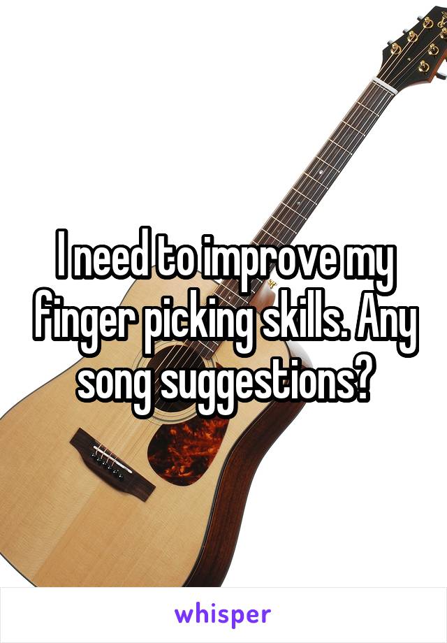 I need to improve my finger picking skills. Any song suggestions?