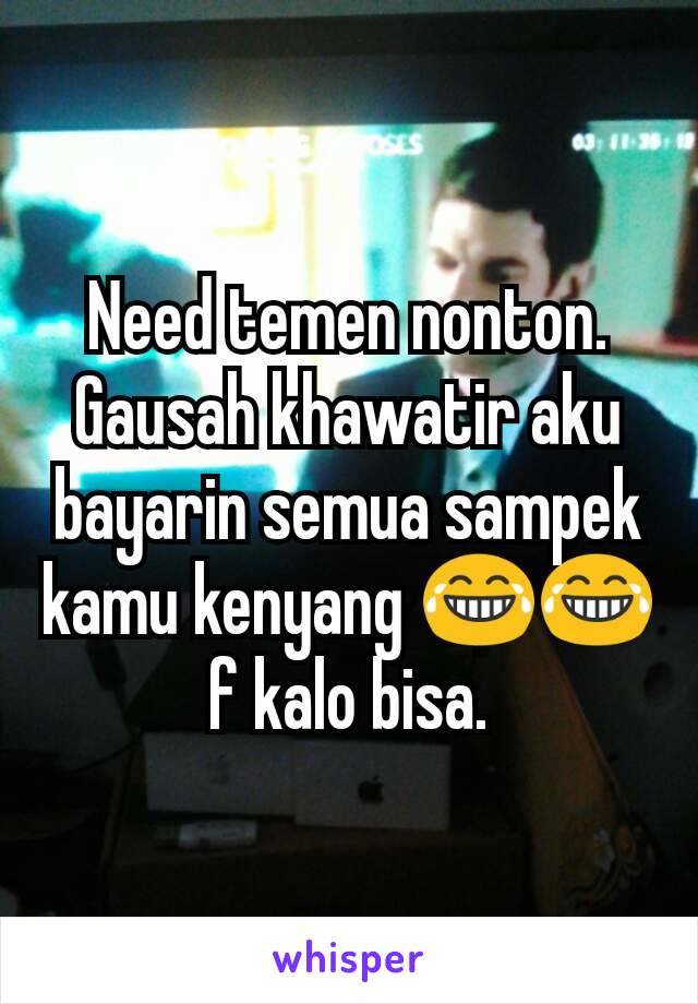 Need temen nonton. Gausah khawatir aku bayarin semua sampek kamu kenyang 😂😂 f kalo bisa.