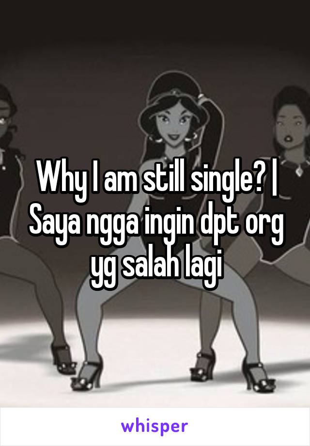 Why I am still single? | Saya ngga ingin dpt org yg salah lagi