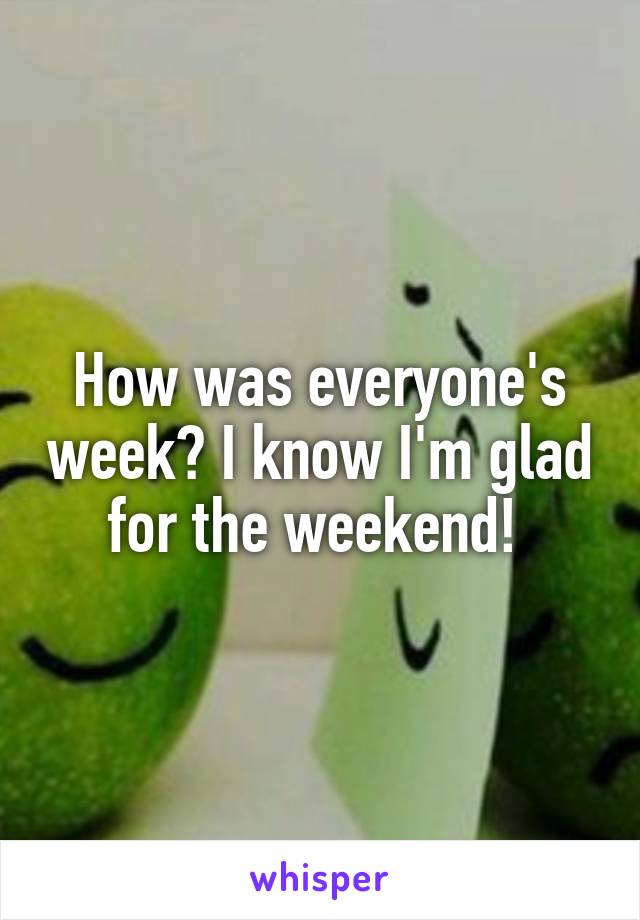 How was everyone's week? I know I'm glad for the weekend! 