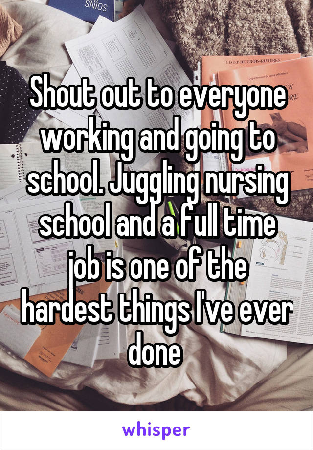 Shout out to everyone working and going to school. Juggling nursing school and a full time job is one of the hardest things I've ever done 